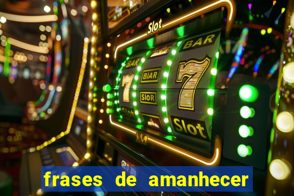 frases de amanhecer com deus