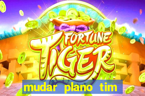 mudar plano tim mais barato