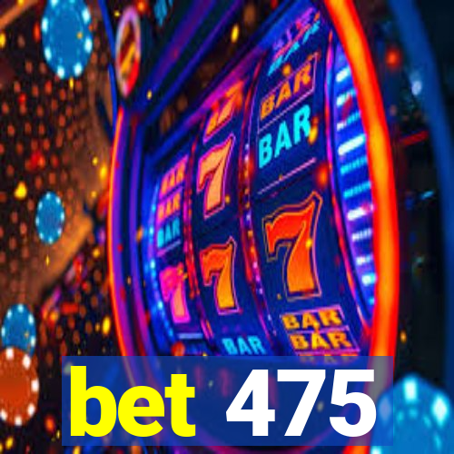 bet 475
