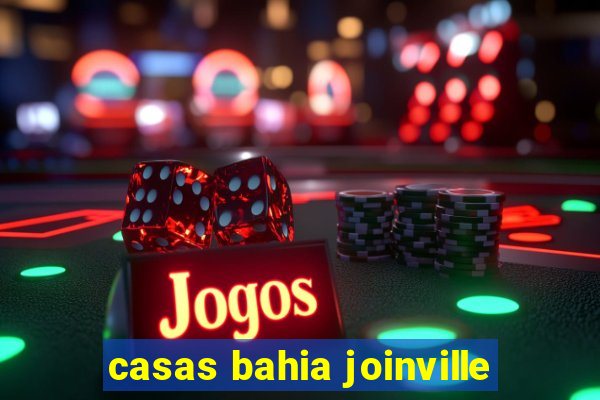casas bahia joinville