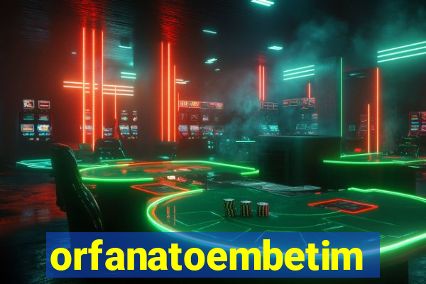 orfanatoembetim