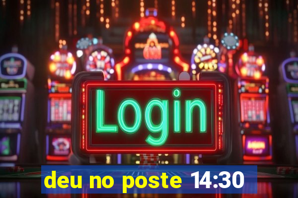deu no poste 14:30