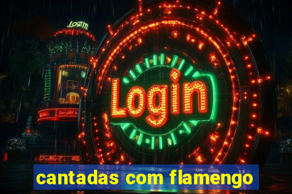 cantadas com flamengo