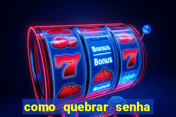 como quebrar senha do winrar