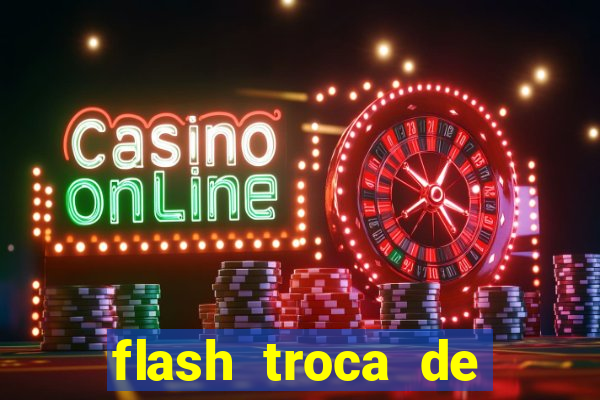 flash troca de corpo parte 2