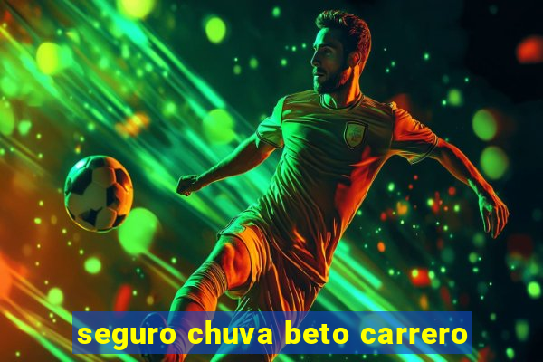 seguro chuva beto carrero