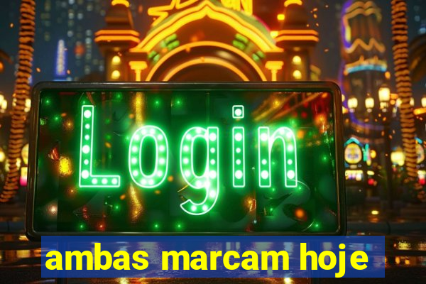 ambas marcam hoje
