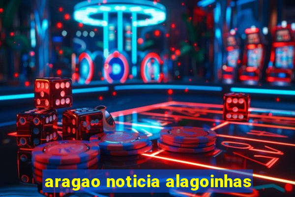 aragao noticia alagoinhas