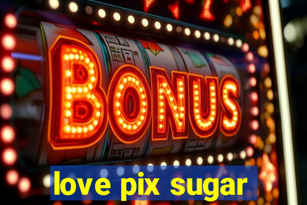 love pix sugar
