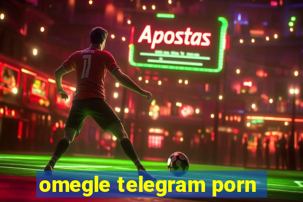 omegle telegram porn