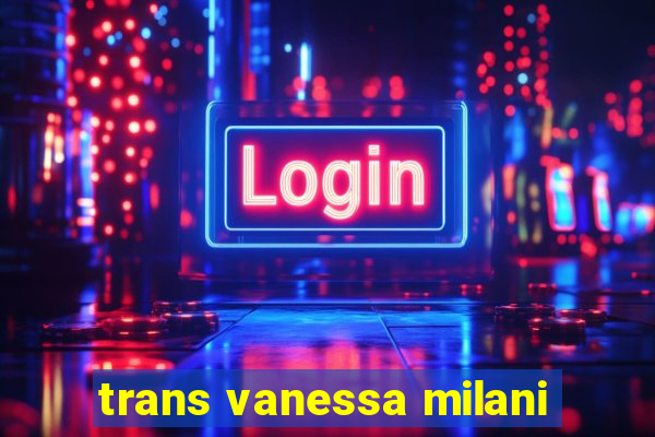 trans vanessa milani