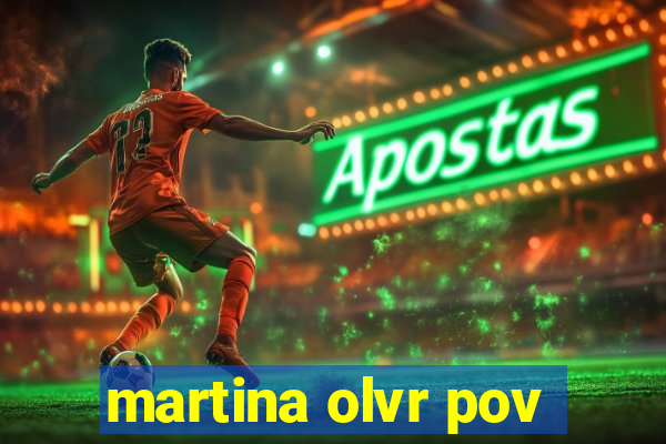 martina olvr pov