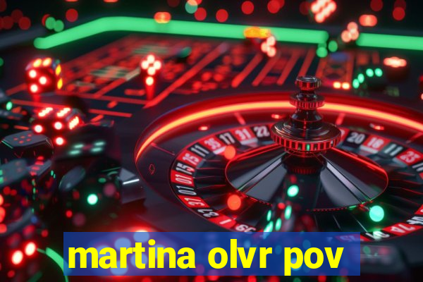 martina olvr pov