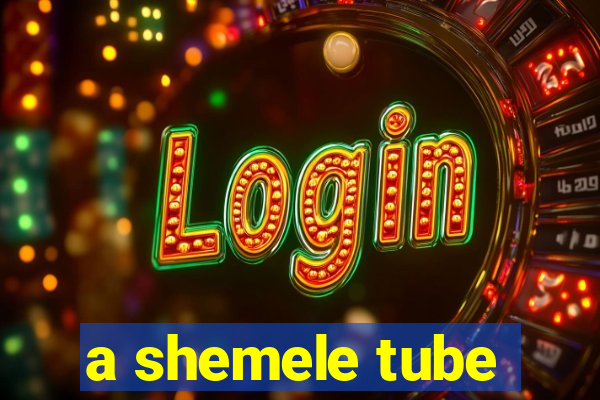 a shemele tube