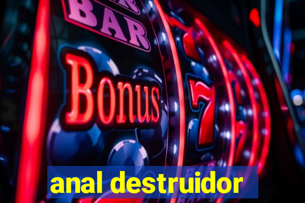 anal destruidor