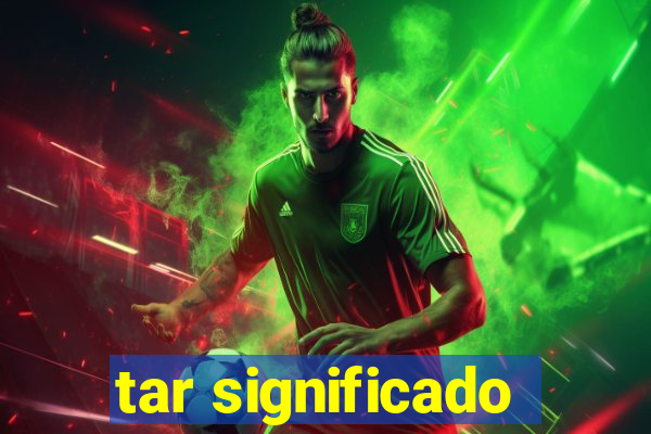 tar significado