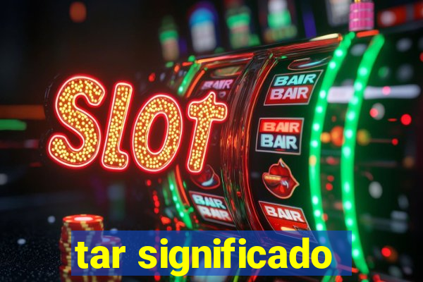 tar significado