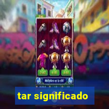 tar significado