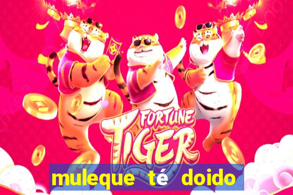 muleque té doido 4 filme completo dublado