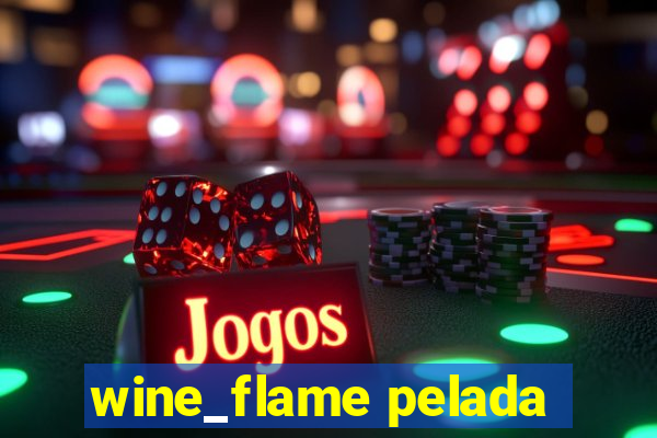 wine_flame pelada
