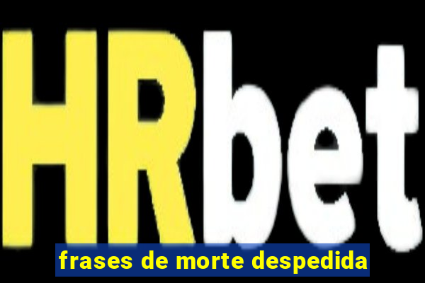 frases de morte despedida