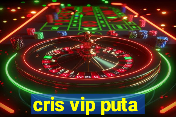 cris vip puta