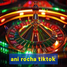 ani rocha tiktok