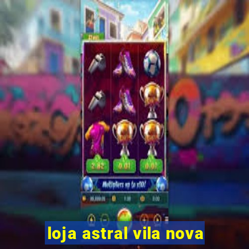 loja astral vila nova