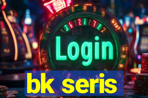 bk seris
