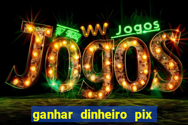 ganhar dinheiro pix de verdade bingo
