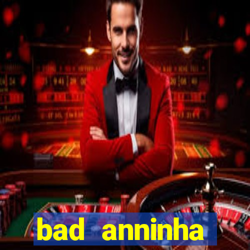 bad anninha conteudo gratis