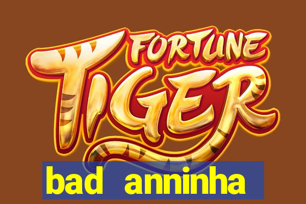 bad anninha conteudo gratis