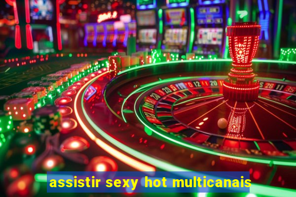 assistir sexy hot multicanais