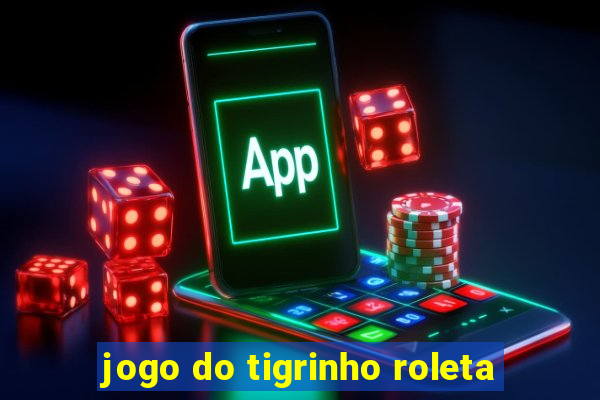 jogo do tigrinho roleta