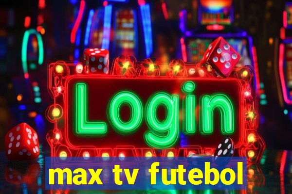 max tv futebol