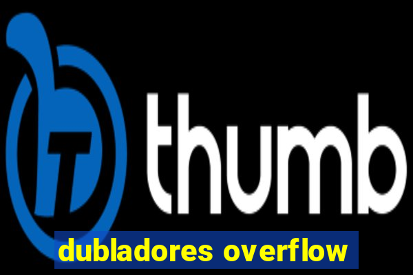dubladores overflow