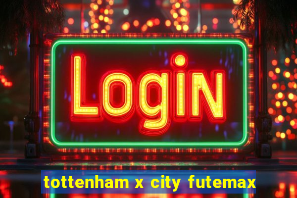 tottenham x city futemax