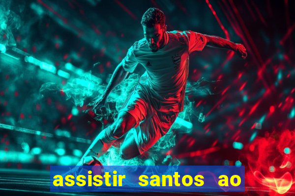 assistir santos ao vivo futemax