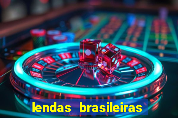 lendas brasileiras desconhecidas do folclore