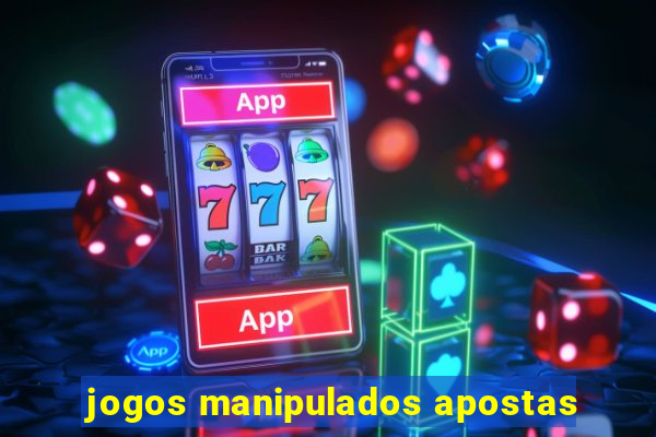 jogos manipulados apostas