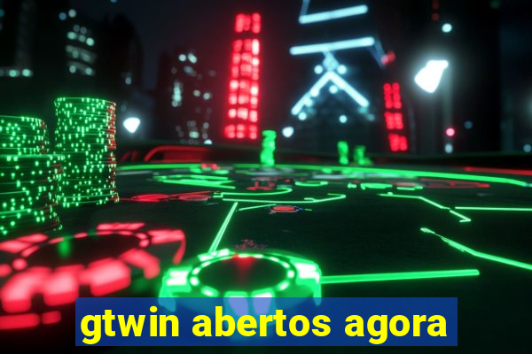 gtwin abertos agora
