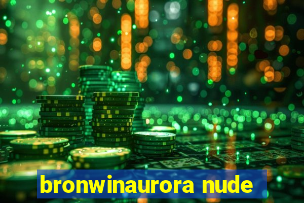 bronwinaurora nude
