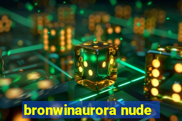 bronwinaurora nude