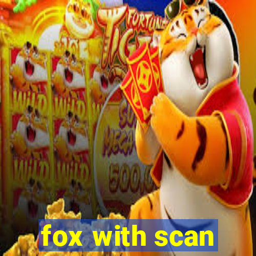 fox with scan