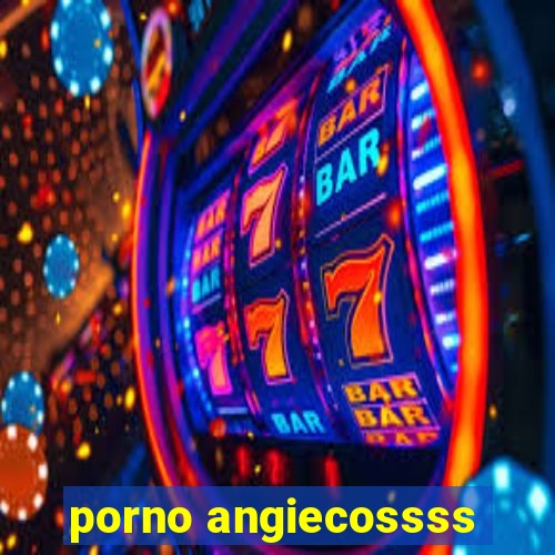 porno angiecossss