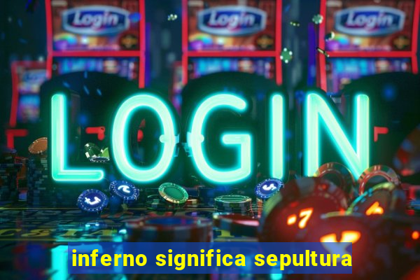 inferno significa sepultura