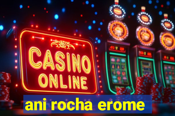 ani rocha erome