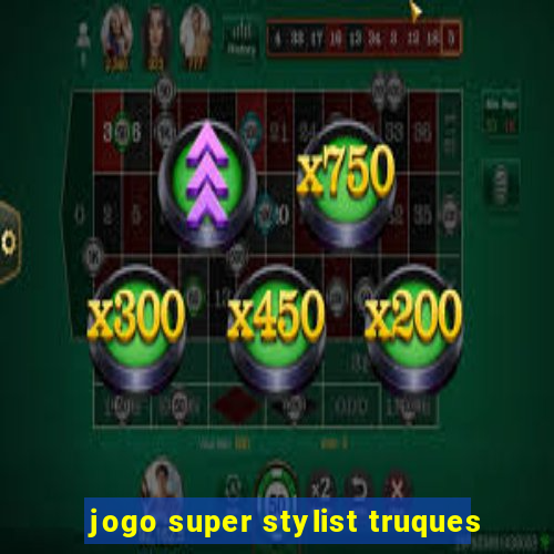 jogo super stylist truques
