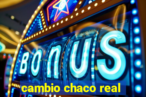 cambio chaco real