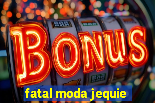 fatal moda jequie